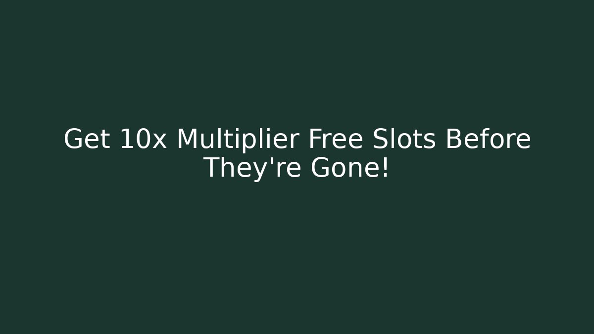 Get 10x Multiplier Free Slots Before They're Gone!