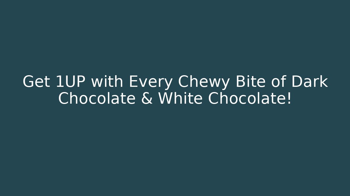 Get 1UP with Every Chewy Bite of Dark Chocolate & White Chocolate!