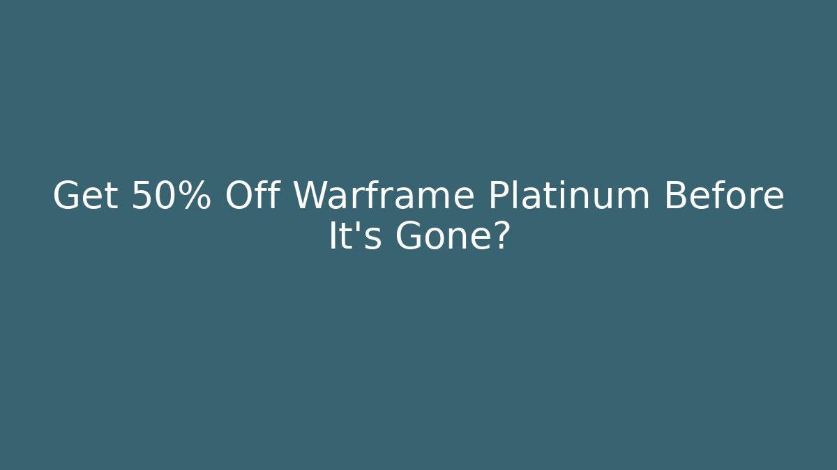 Get 50% Off Warframe Platinum Before It’s Gone?