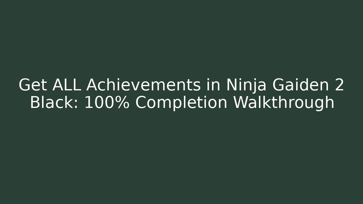 Get ALL Achievements in Ninja Gaiden 2 Black: 100% Completion Walkthrough