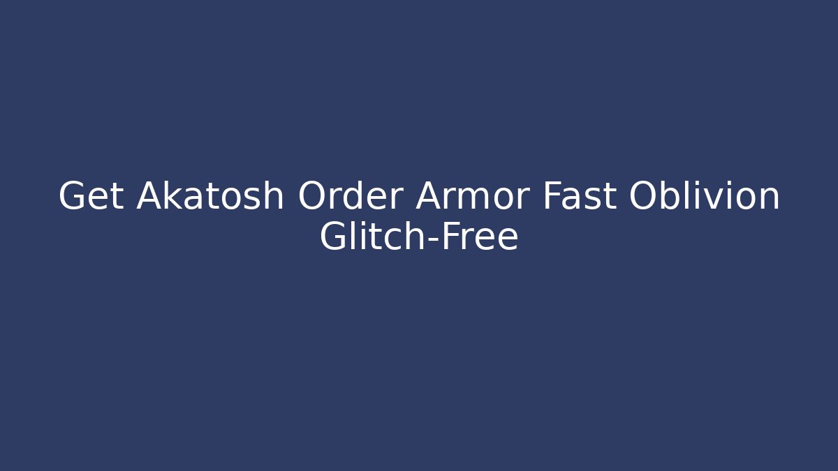 Get Akatosh Order Armor Fast Oblivion Glitch-Free