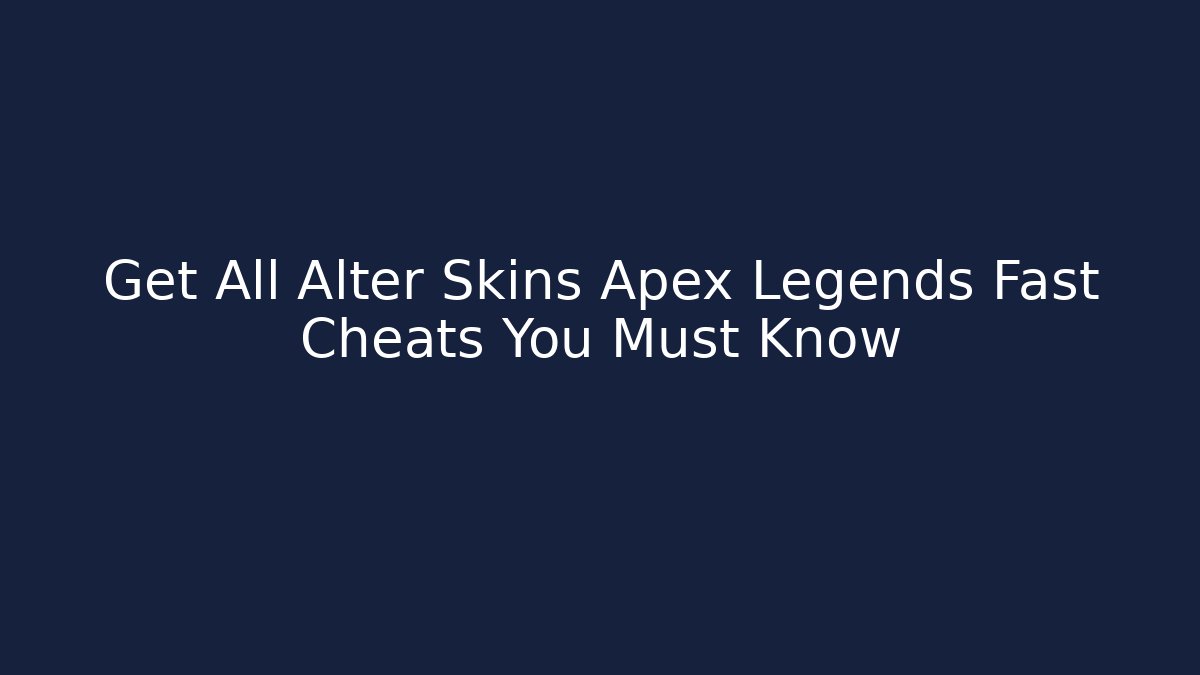 Get All Alter Skins Apex Legends Fast Cheats You Must Know