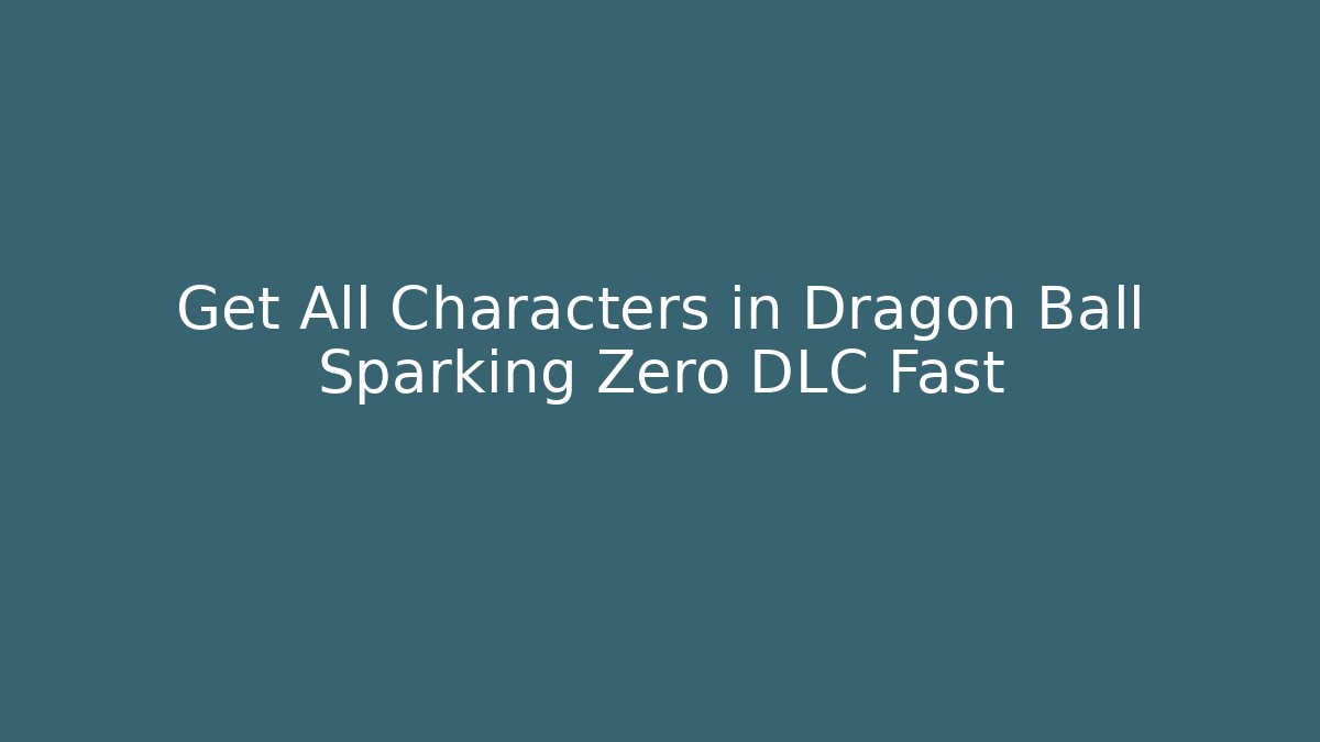 Get All Characters in Dragon Ball Sparking Zero DLC Fast