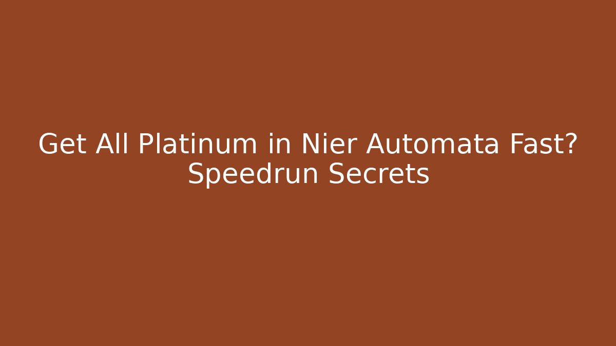 Get All Platinum in Nier Automata Fast? Speedrun Secrets - Critter Realm