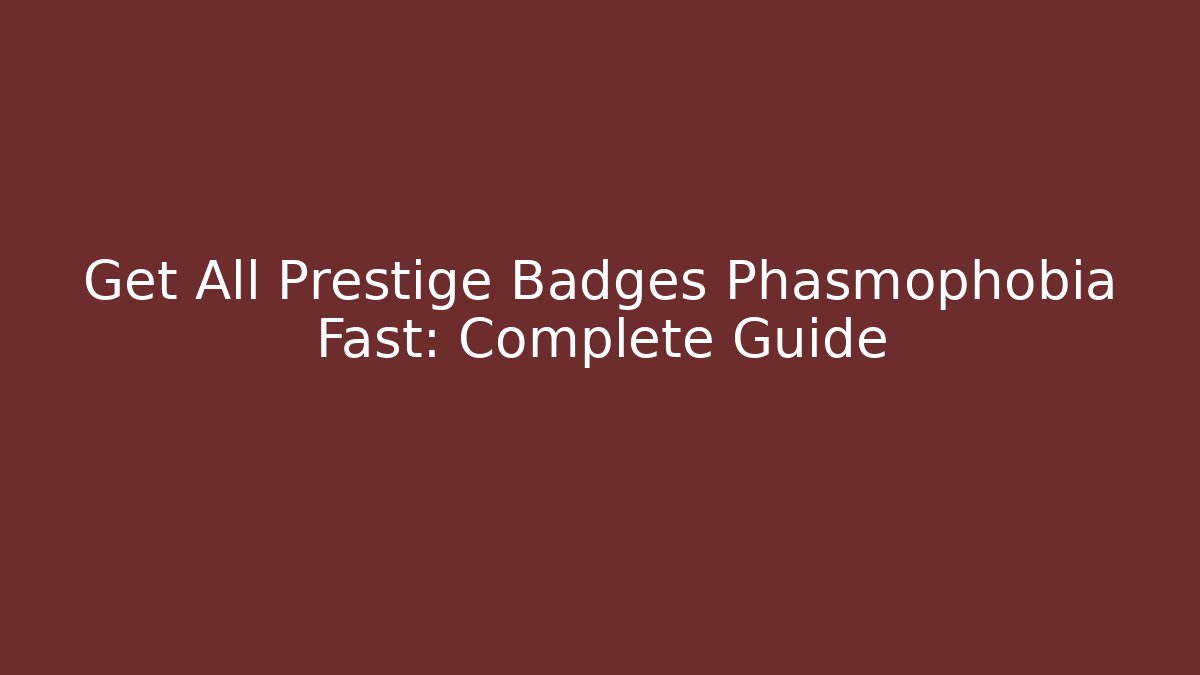 Get All Prestige Badges Phasmophobia Fast: Complete Guide - Critter Realm