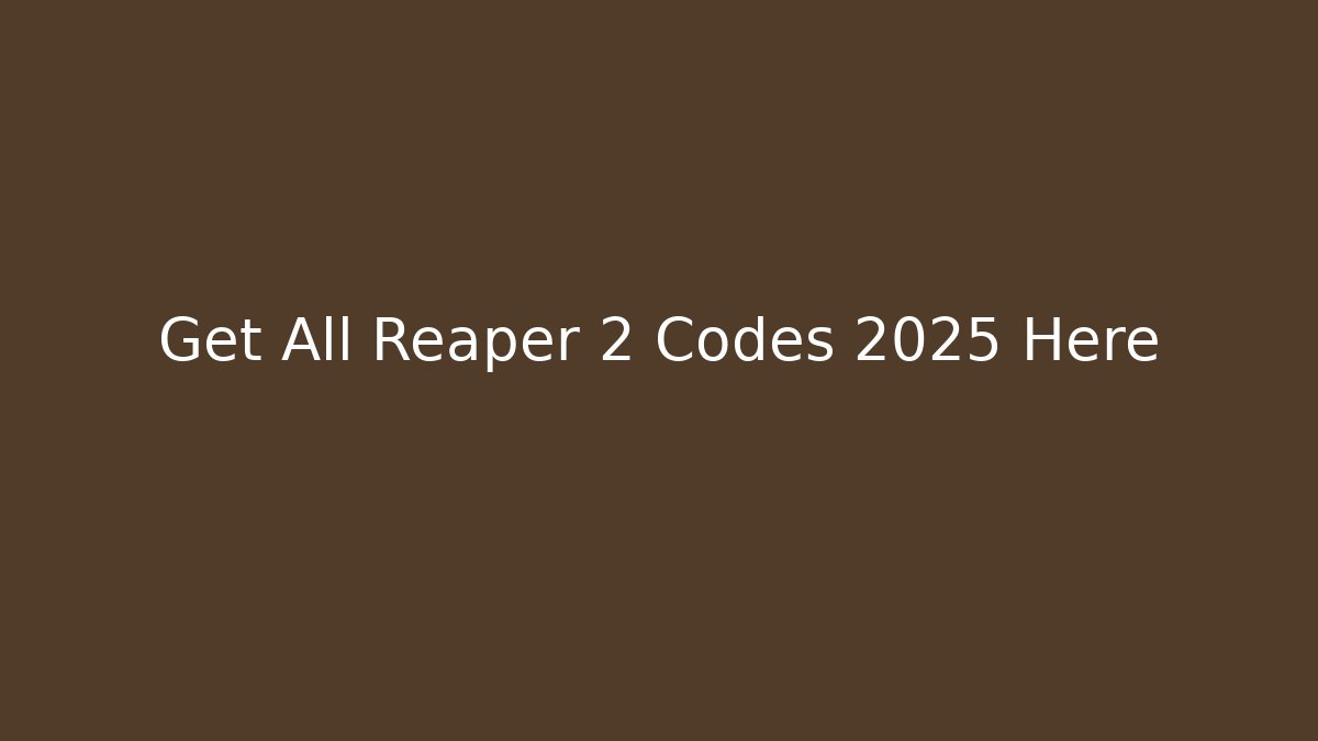 Get All Reaper 2 Codes 2025 Here