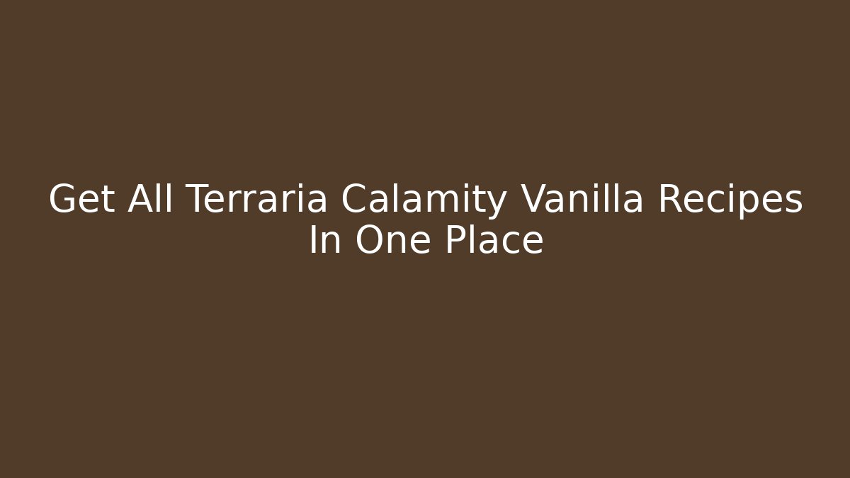 Get All Terraria Calamity Vanilla Recipes In One Place