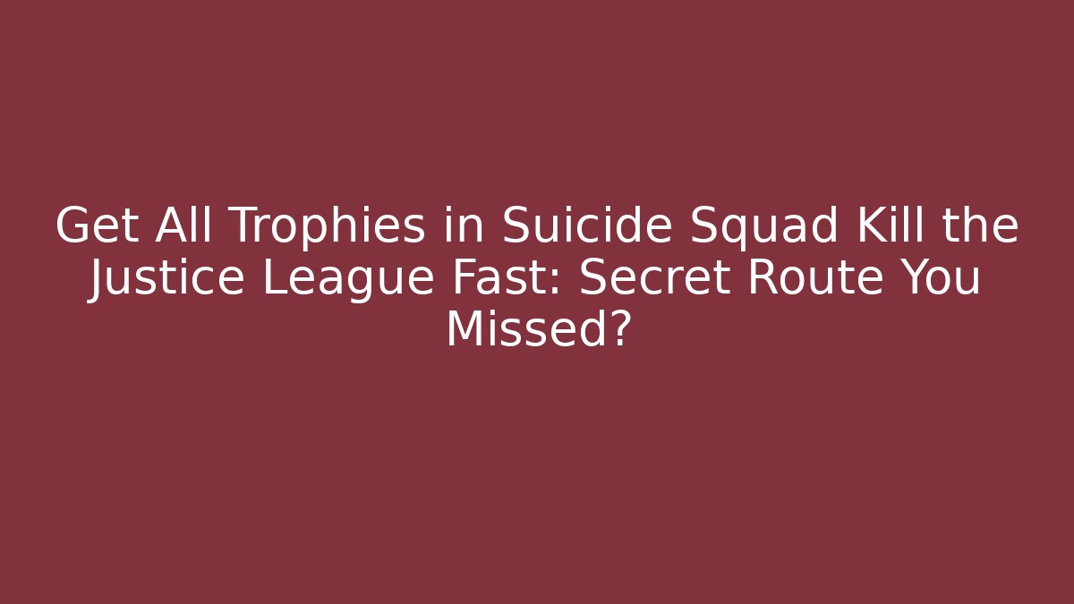 Get All Trophies in Suicide Squad Kill the Justice League Fast: Secret Route You Missed?