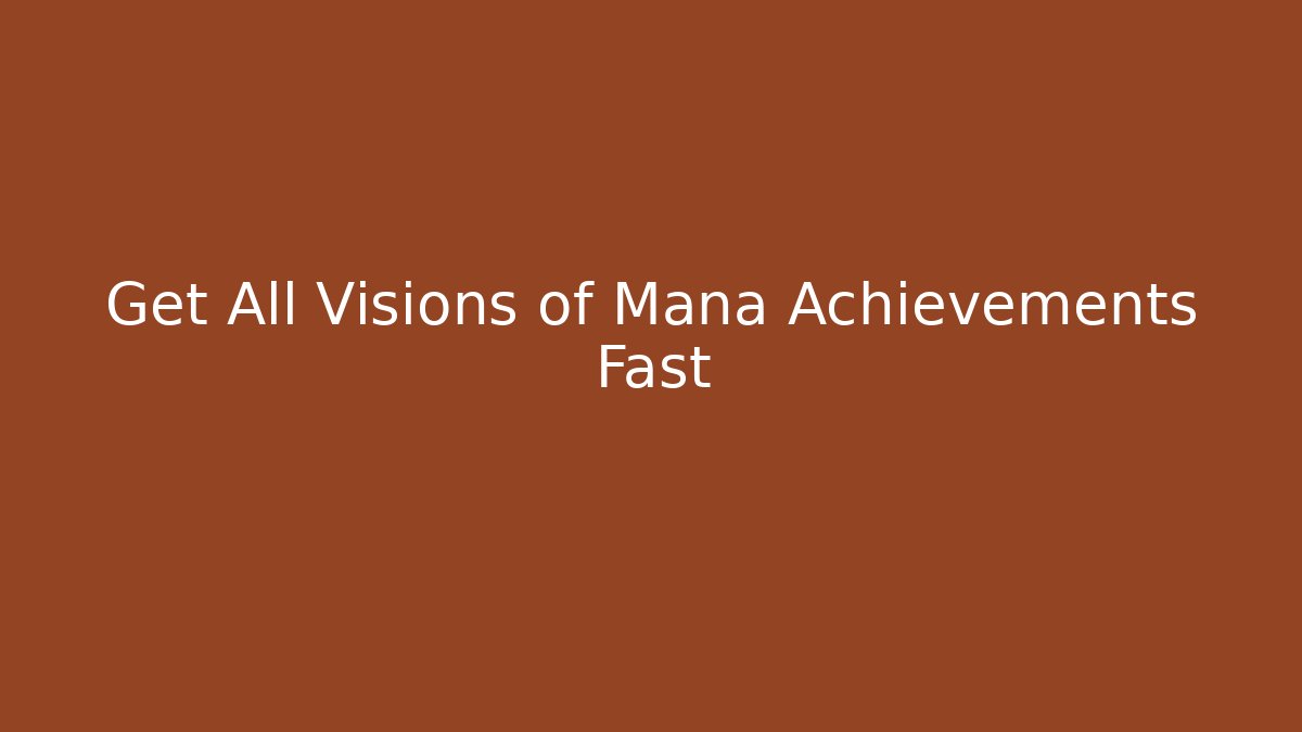 Get All Visions of Mana Achievements Fast