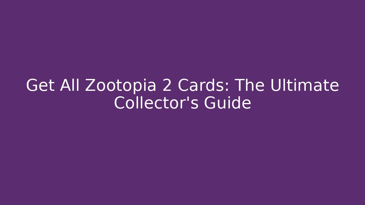 Get All Zootopia 2 Cards: The Ultimate Collector's Guide