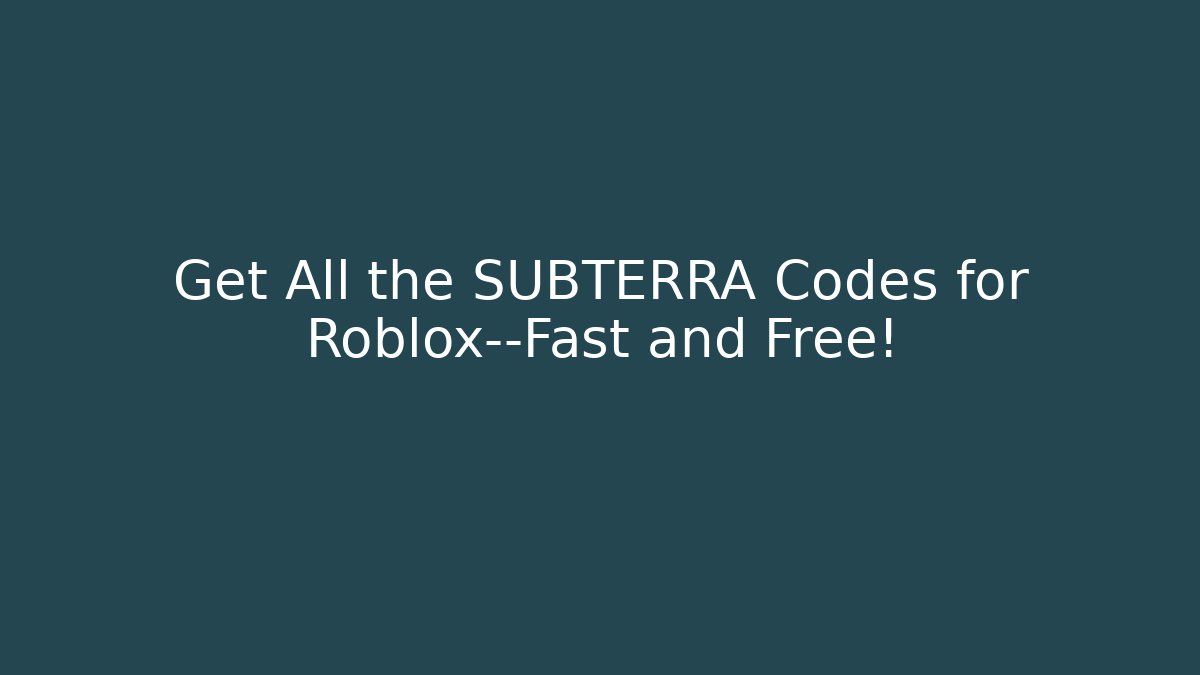 Get All the SUBTERRA Codes for Roblox—Fast and Free!