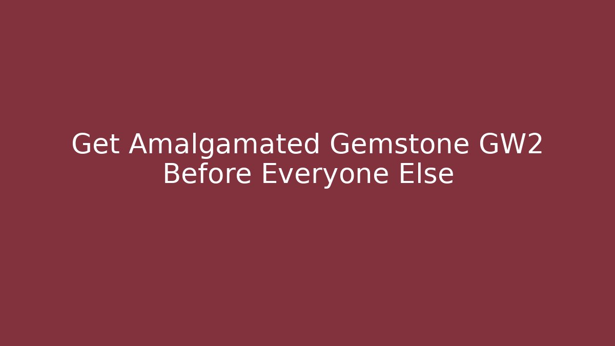 Get Amalgamated Gemstone GW2 Before Everyone Else - Critter Realm