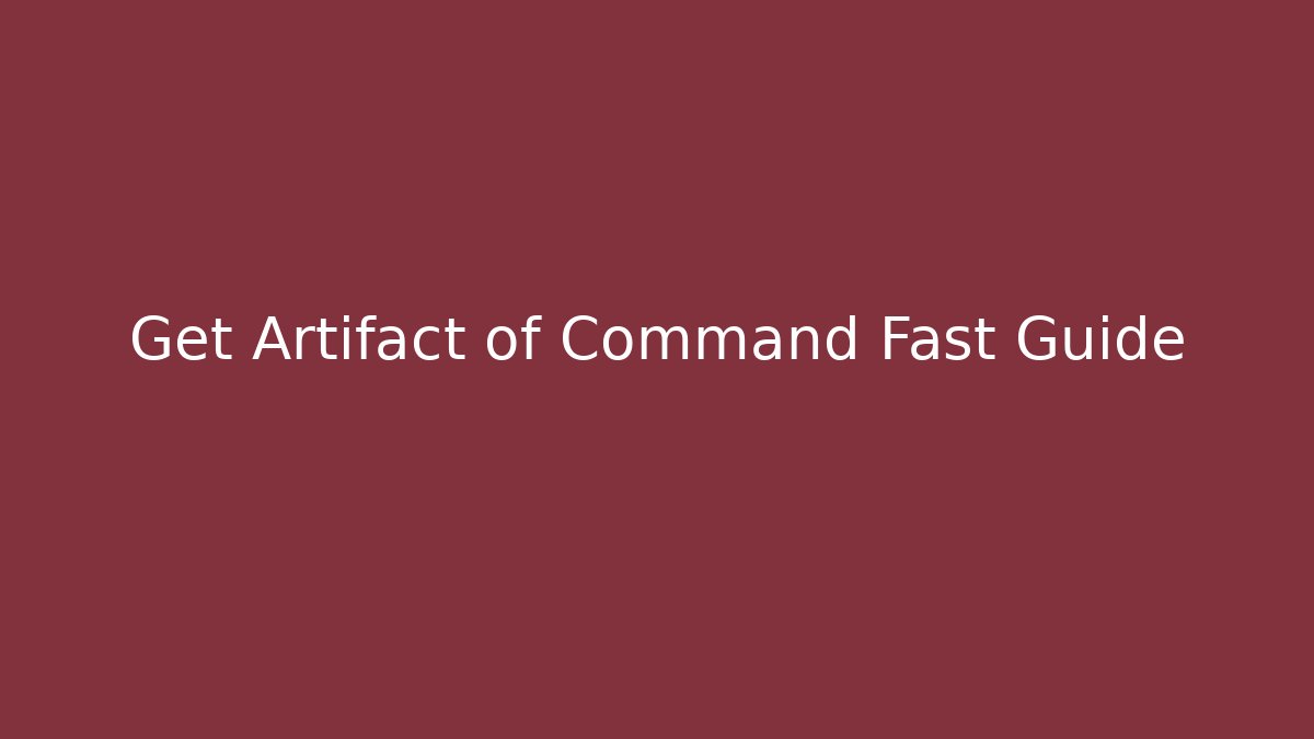 Get Artifact of Command Fast Guide