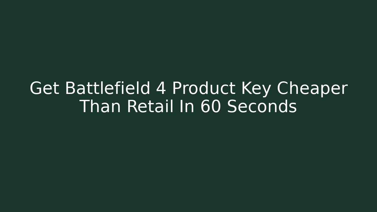 Get Battlefield 4 Product Key Cheaper Than Retail In 60 Seconds