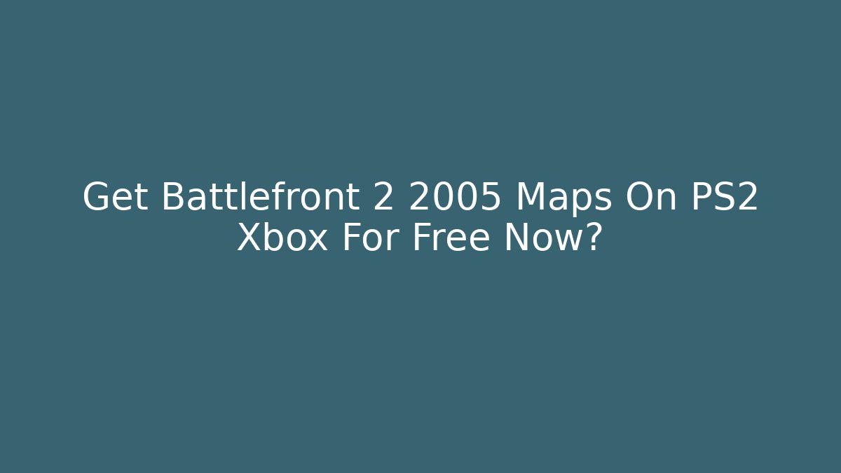 Get Battlefront 2 2005 Maps On PS2 Xbox For Free Now?