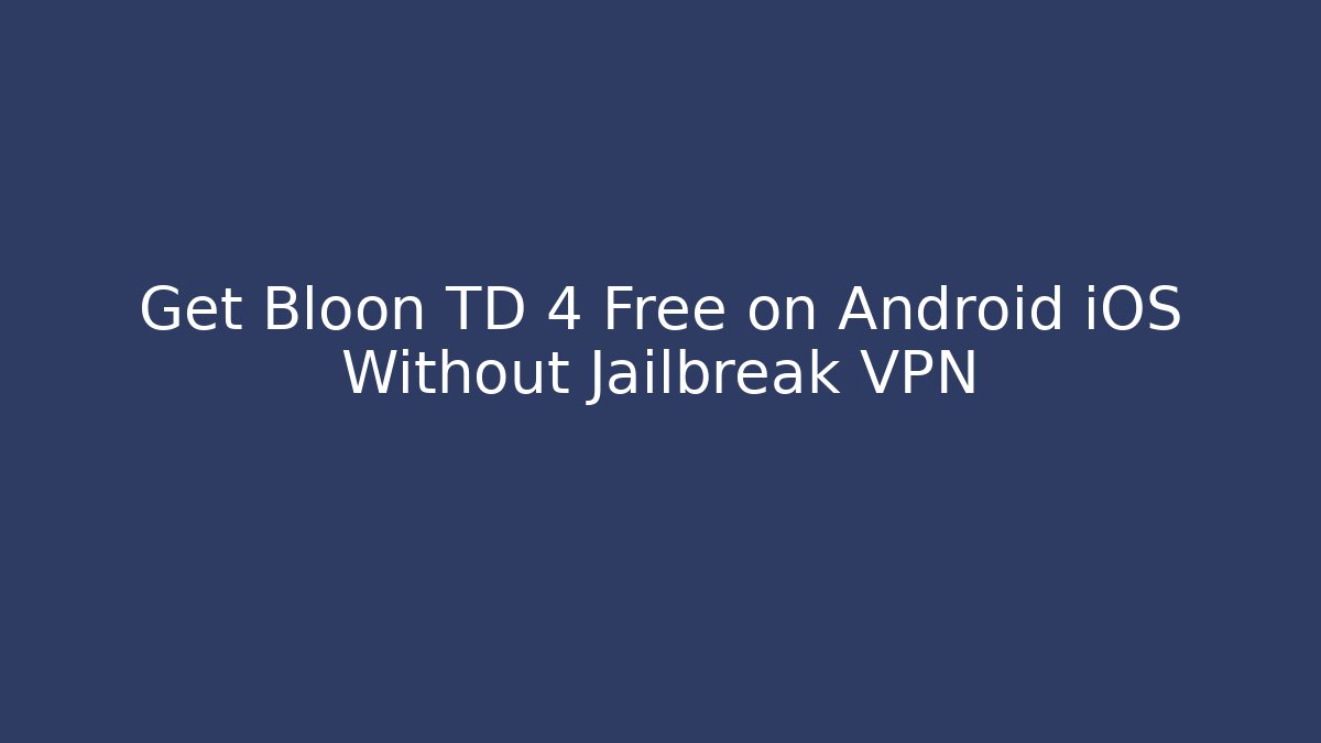 Get Bloon TD 4 Free on Android iOS Without Jailbreak VPN