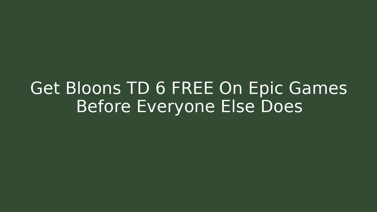 Get Bloons TD 6 FREE On Epic Games Before Everyone Else Does