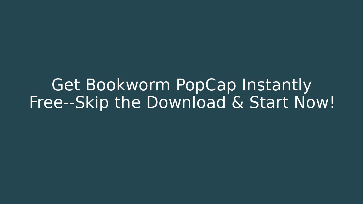 Get Bookworm PopCap Instantly Free—Skip the Download & Start Now!