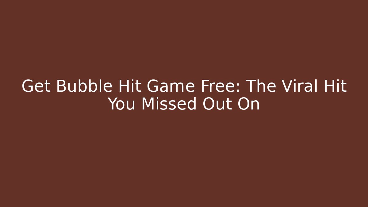 Get Bubble Hit Game Free: The Viral Hit You Missed Out On