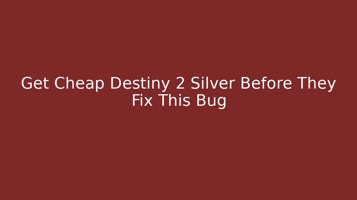 Get Cheap Destiny 2 Silver Before They Fix This Bug
