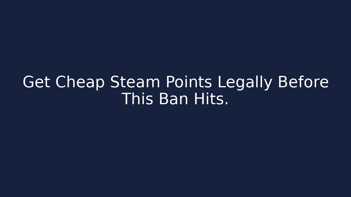Get Cheap Steam Points Legally Before This Ban Hits.