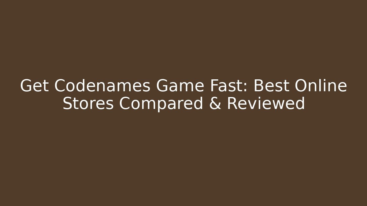Get Codenames Game Fast: Best Online Stores Compared & Reviewed