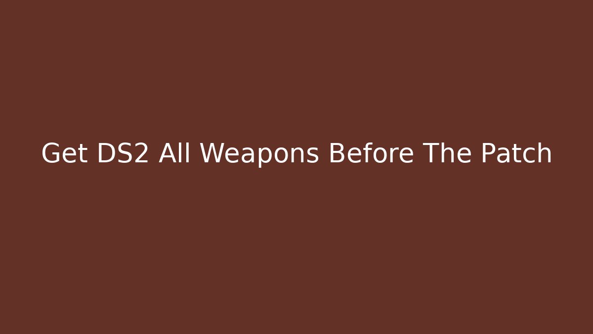 Get DS2 All Weapons Before The Patch