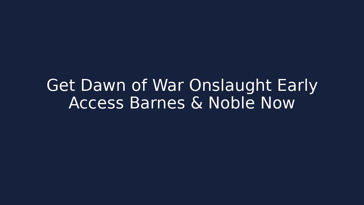 Get Dawn of War Onslaught Early Access Barnes & Noble Now