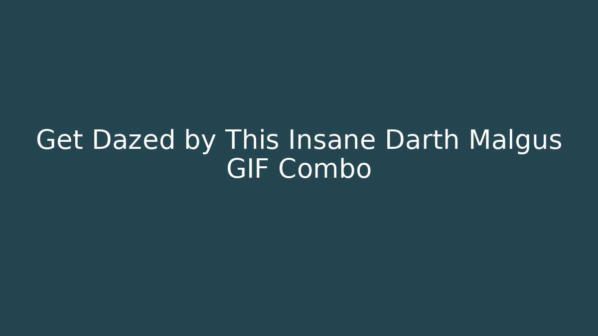 Get Dazed by This Insane Darth Malgus GIF Combo - Critter Realm