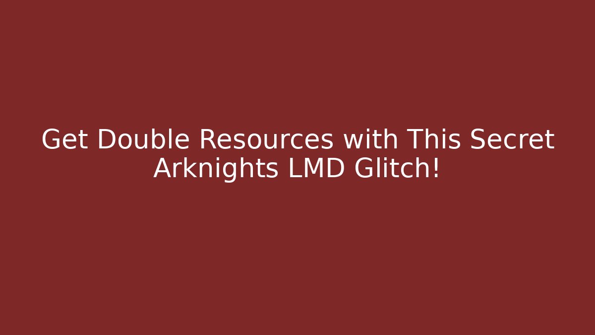 Get Double Resources with This Secret Arknights LMD Glitch!
