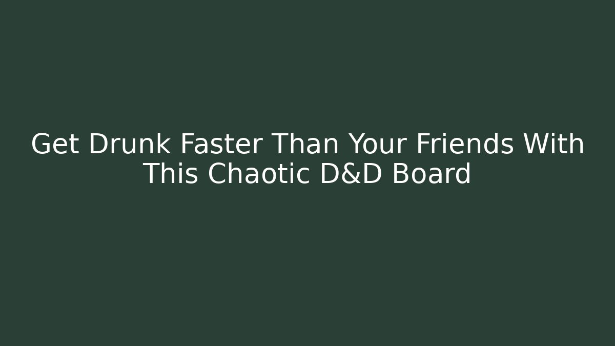 Get Drunk Faster Than Your Friends With This Chaotic D&D Board