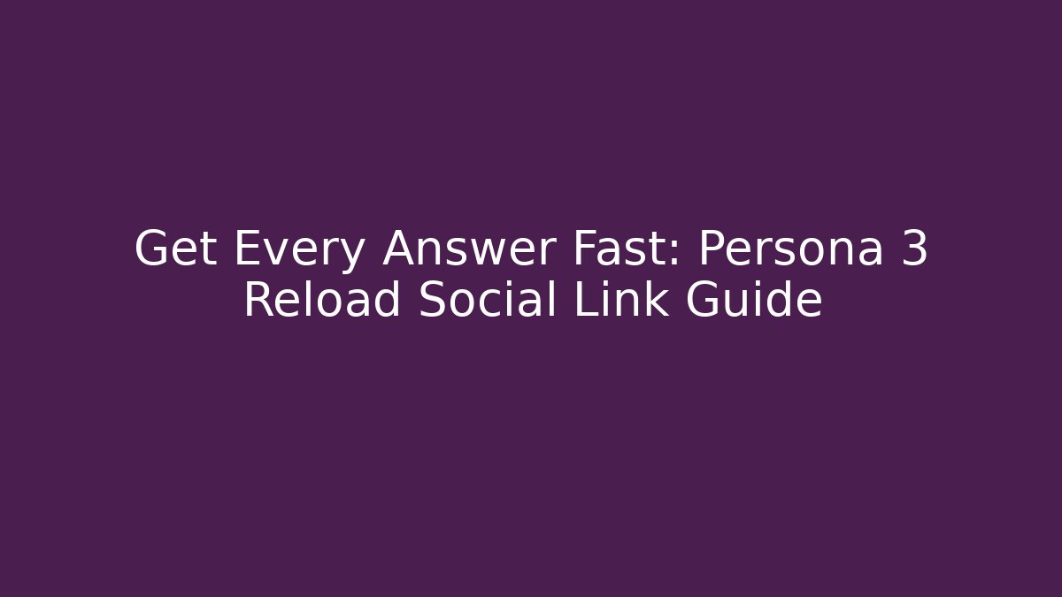 Get Every Answer Fast: Persona 3 Reload Social Link Guide
