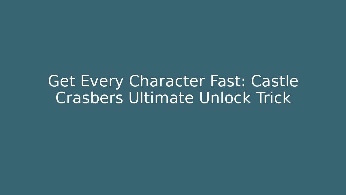 Get Every Character Fast: Castle Crasbers Ultimate Unlock Trick - Critter Realm