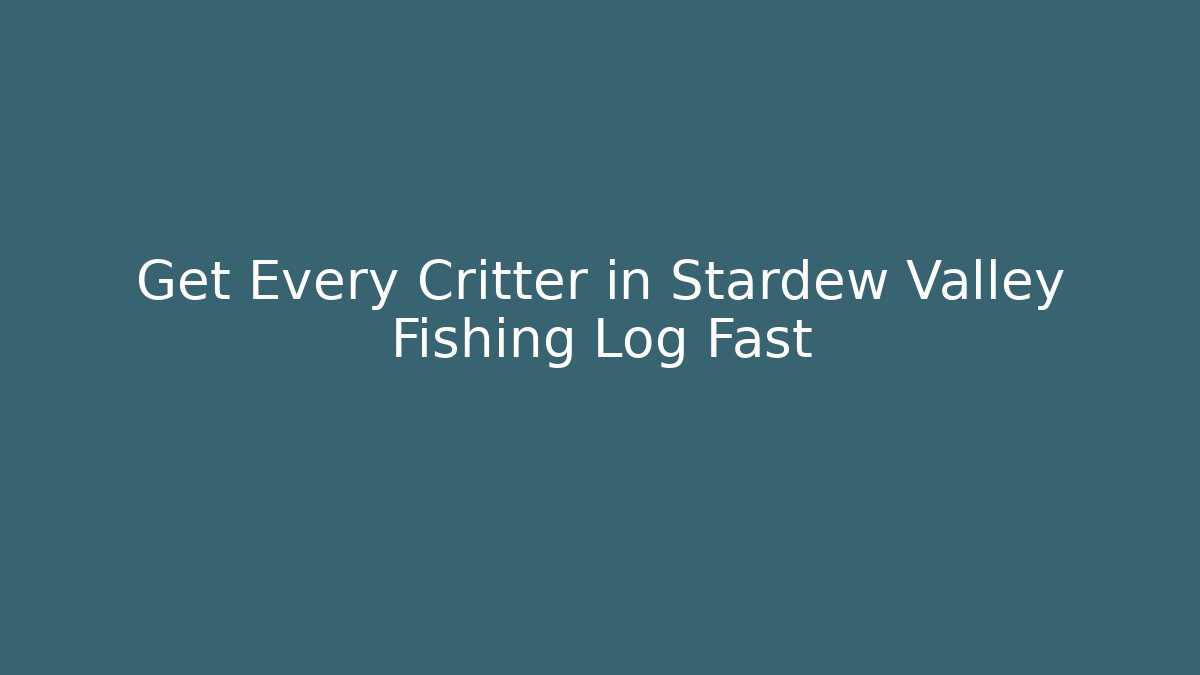 Get Every Critter in Stardew Valley Fishing Log Fast