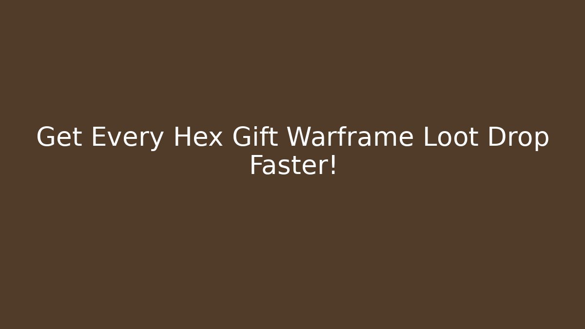 Get Every Hex Gift Warframe Loot Drop Faster!