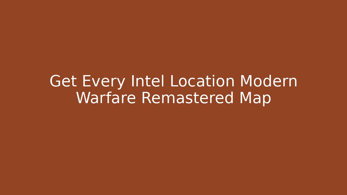 Get Every Intel Location Modern Warfare Remastered Map