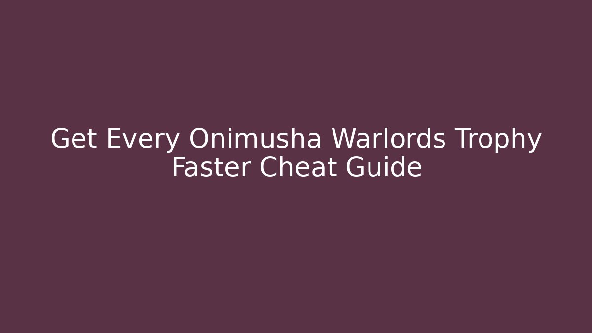 Get Every Onimusha Warlords Trophy Faster Cheat Guide
