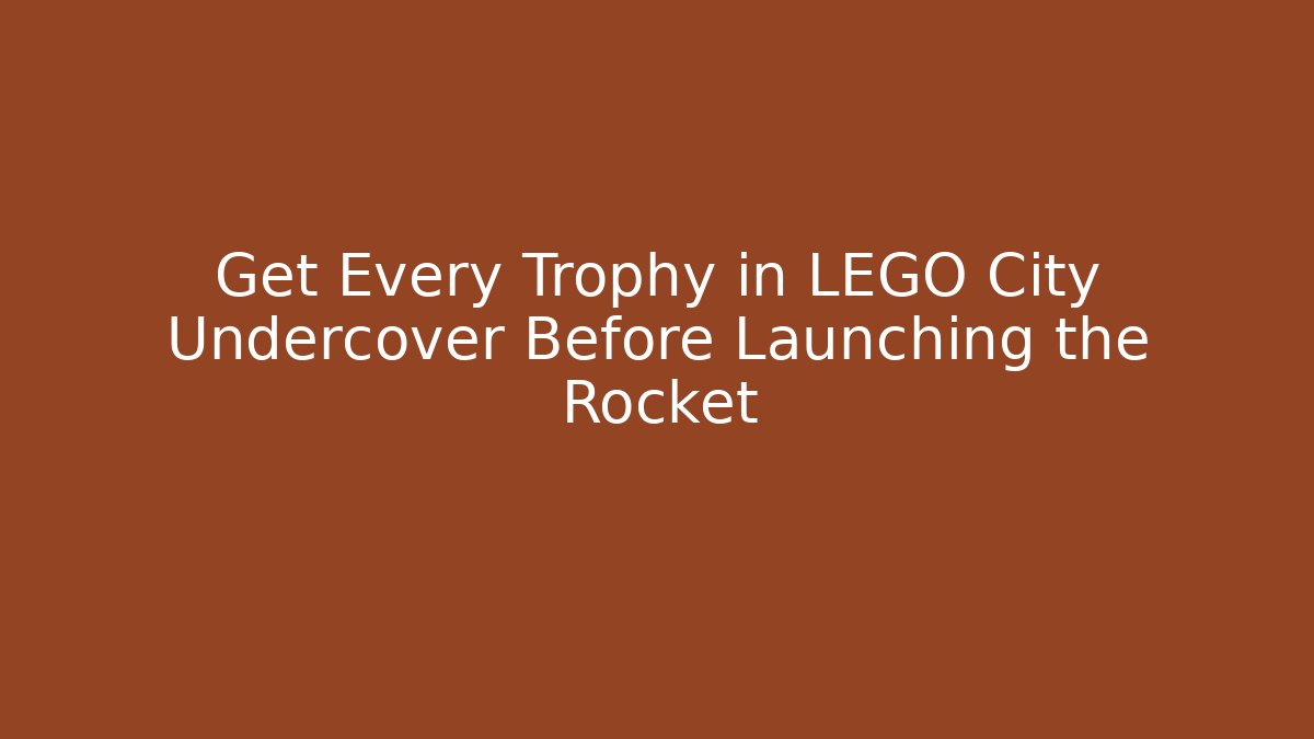 Get Every Trophy in LEGO City Undercover Before Launching the Rocket