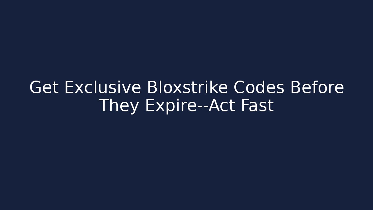 Get Exclusive Bloxstrike Codes Before They Expire—Act Fast