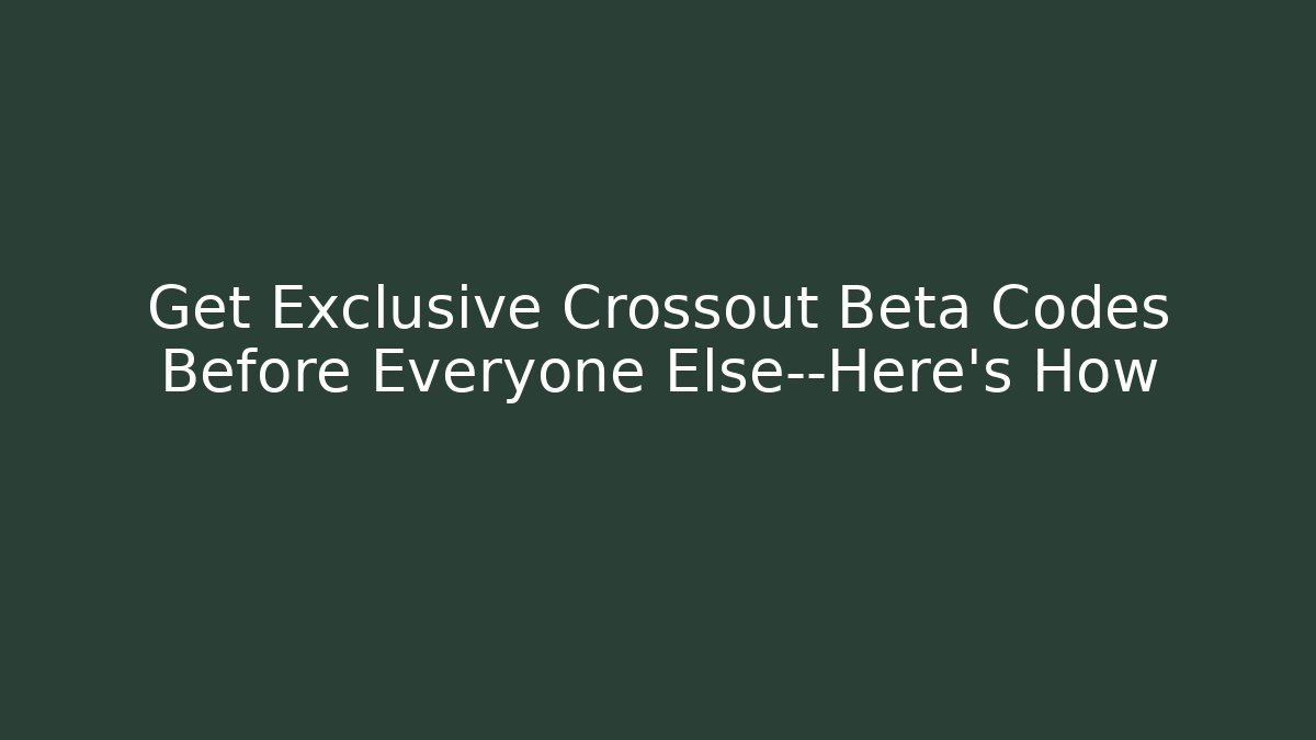 Get Exclusive Crossout Beta Codes Before Everyone Else—Here's How