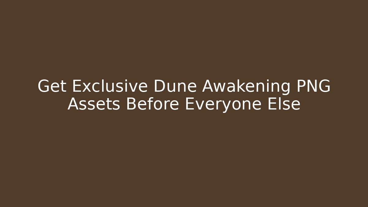 Get Exclusive Dune Awakening PNG Assets Before Everyone Else