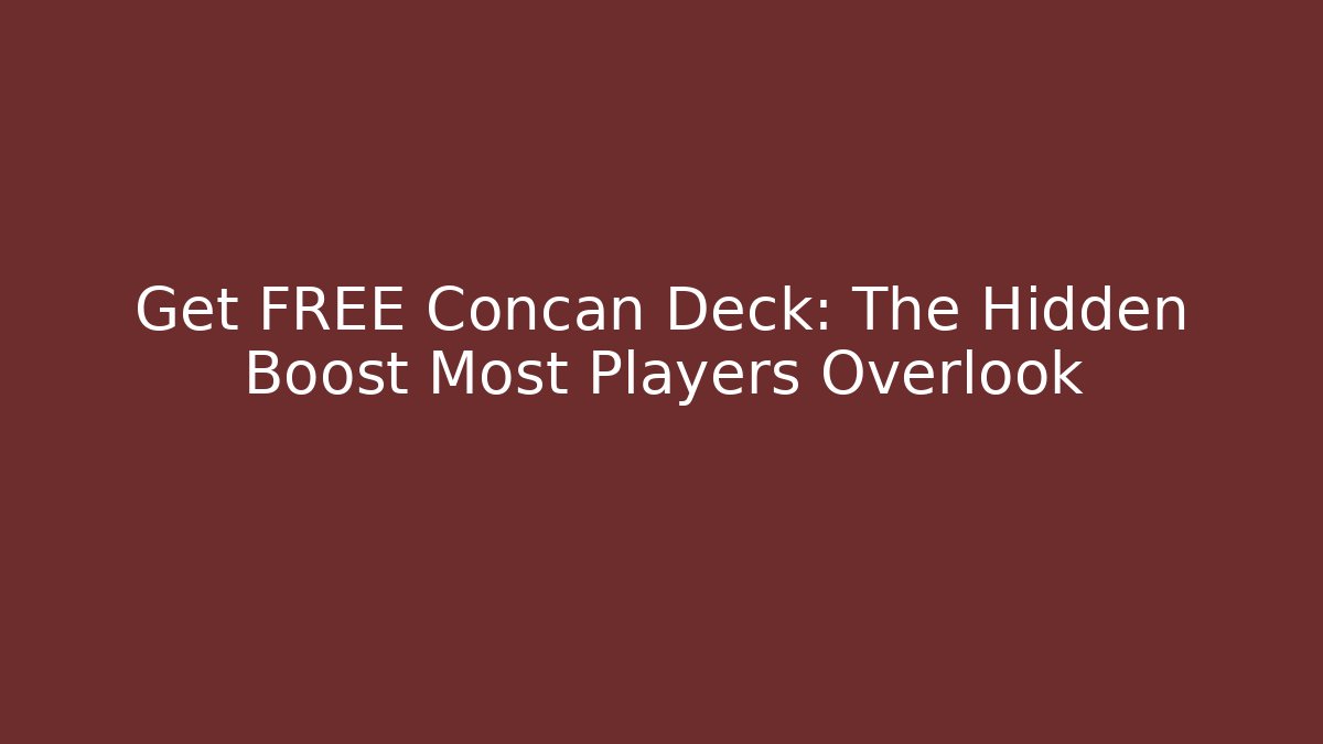Get FREE Concan Deck: The Hidden Boost Most Players Overlook