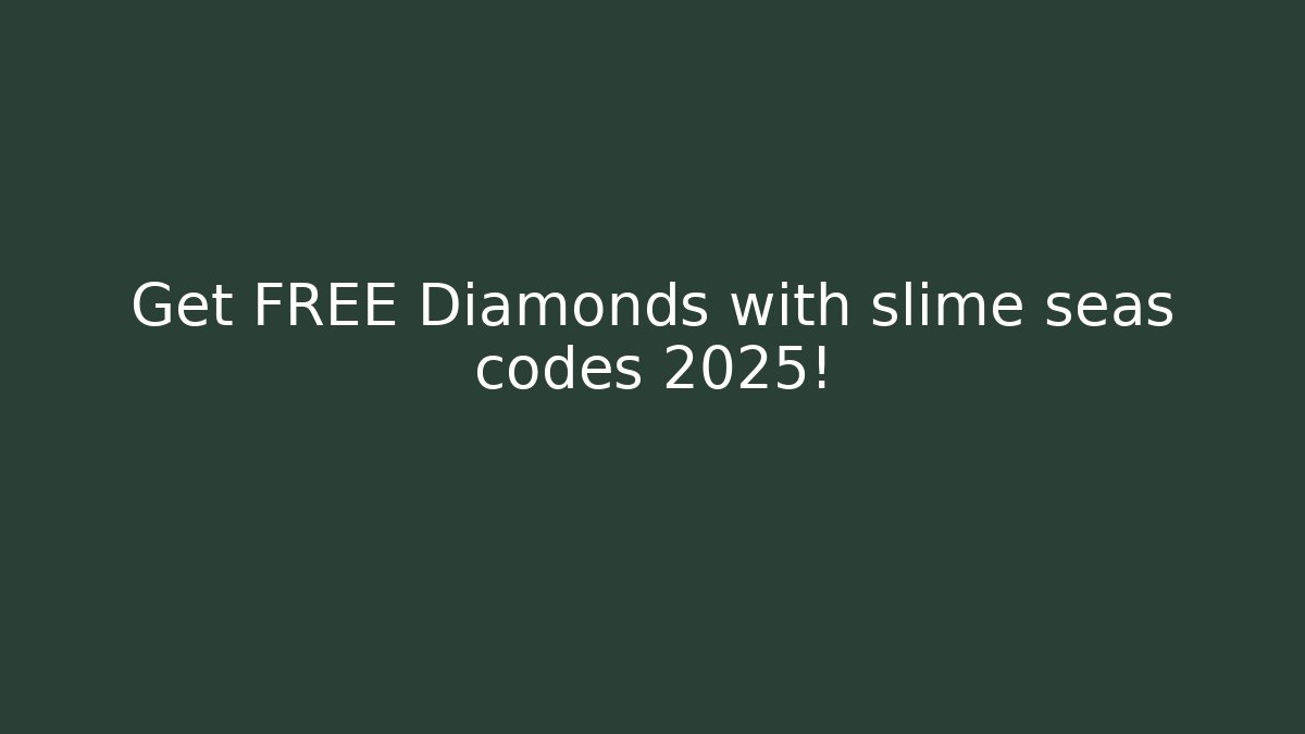 Get FREE Diamonds with slime seas codes 2025!