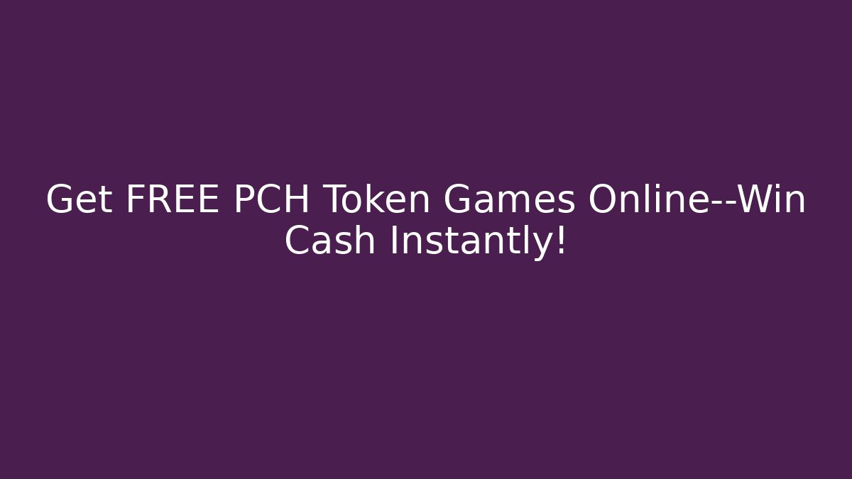 Get FREE PCH Token Games Online—Win Cash Instantly!