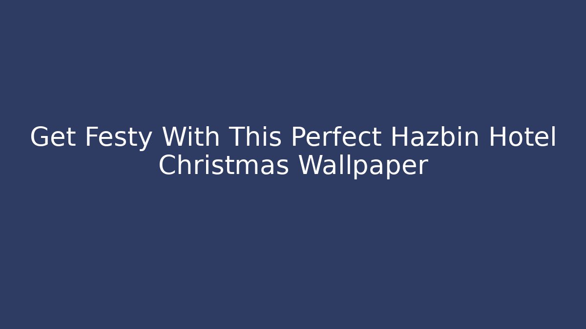 Get Festy With This Perfect Hazbin Hotel Christmas Wallpaper
