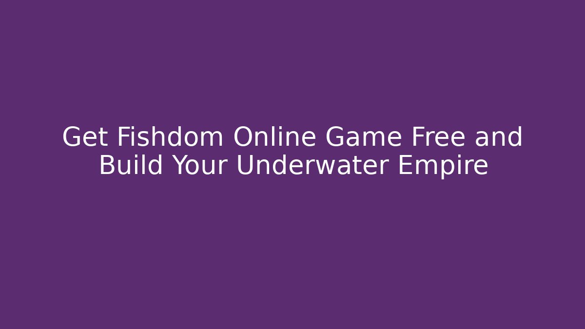 Get Fishdom Online Game Free and Build Your Underwater Empire