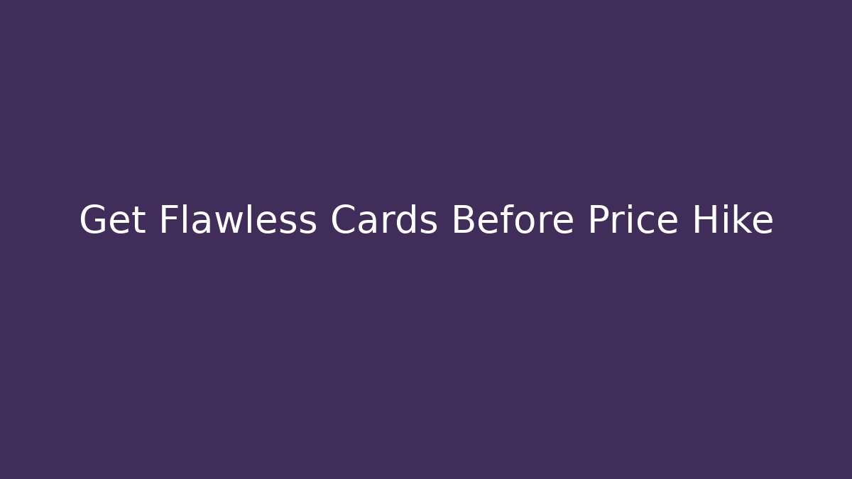 Get Flawless Cards Before Price Hike