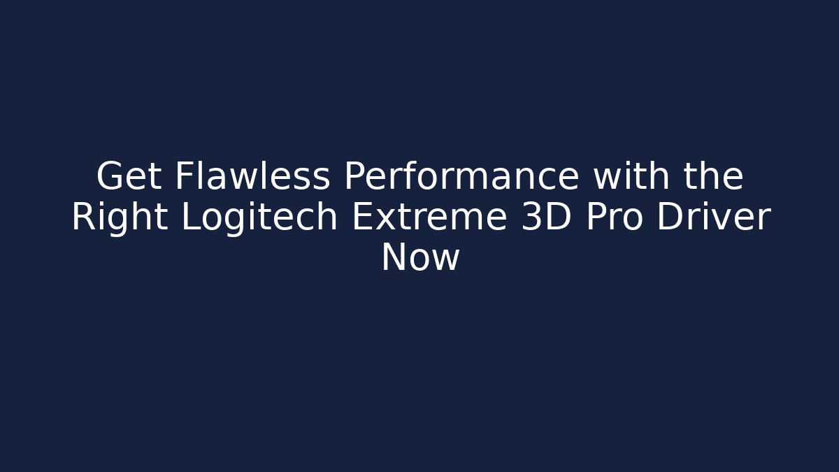 Get Flawless Performance with the Right Logitech Extreme 3D Pro Driver Now