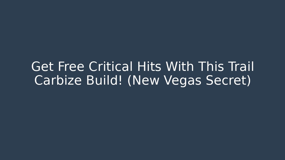 Get Free Critical Hits With This Trail Carbize Build! (New Vegas Secret)