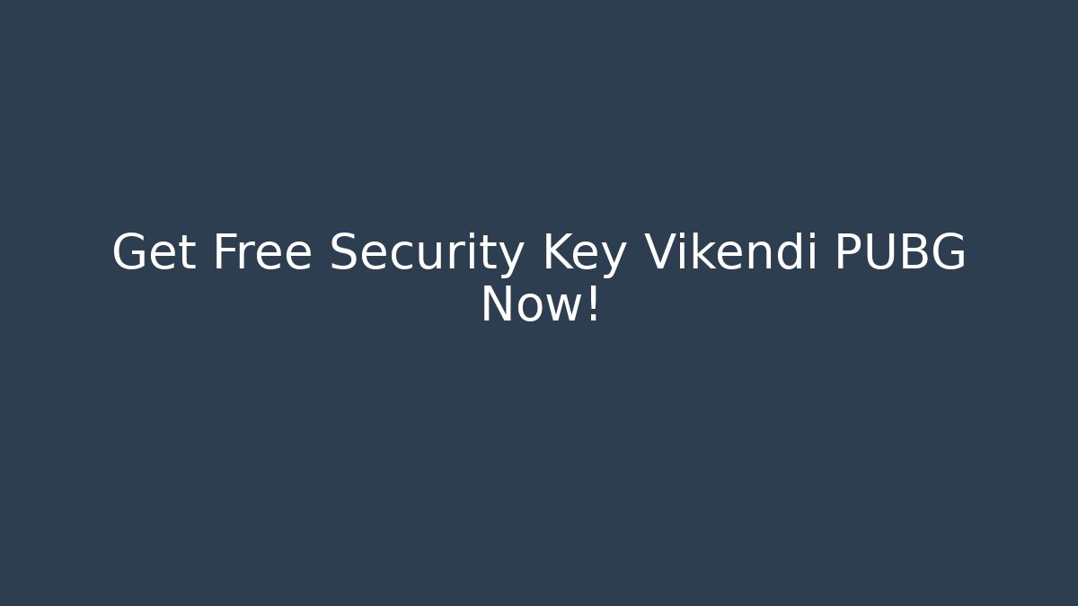 Get Free Security Key Vikendi PUBG Now! - Critter Realm